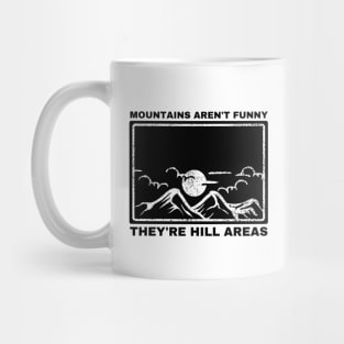 Mountains Aren't Funny They're Hill Areas Mug